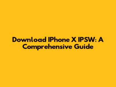 Download IPhone X IPSW: A Comprehensive Guide