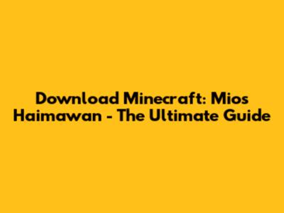 Download Minecraft: Mios Haimawan - The Ultimate Guide