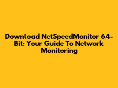 Download NetSpeedMonitor 64-Bit: Your Guide To Network Monitoring