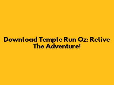 Download Temple Run Oz: Relive The Adventure!