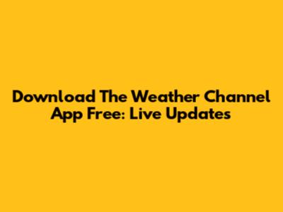 Download The Weather Channel App Free: Live Updates