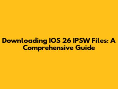 Downloading IOS 26 IPSW Files: A Comprehensive Guide