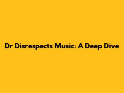 Dr Disrespect's Music: A Deep Dive