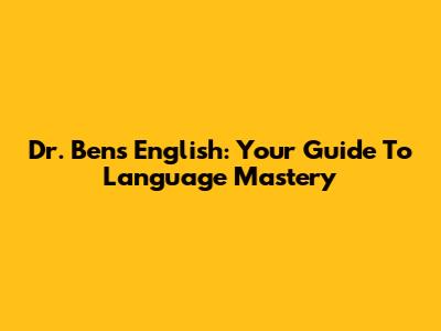 Dr. Ben's English: Your Guide To Language Mastery