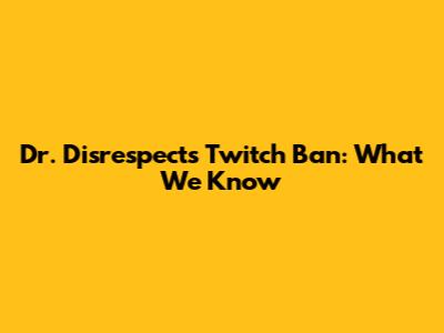 Dr. Disrespect's Twitch Ban: What We Know