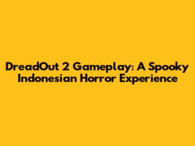 DreadOut 2 Gameplay: A Spooky Indonesian Horror Experience