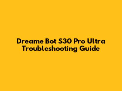 Dreame Bot S30 Pro Ultra Troubleshooting Guide