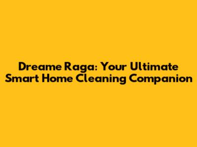 Dreame Raga: Your Ultimate Smart Home Cleaning Companion