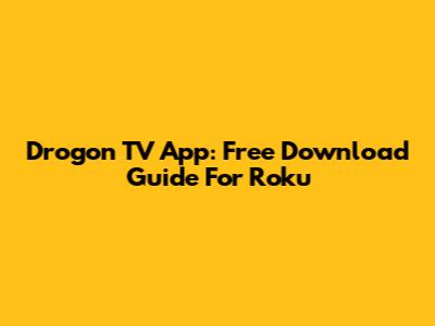 Drogon TV App: Free Download Guide For Roku