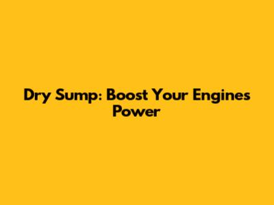 Dry Sump: Boost Your Engine's Power