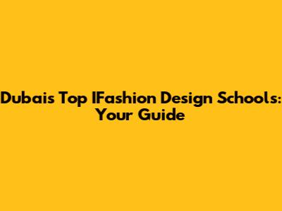 Dubai's Top IFashion Design Schools: Your Guide