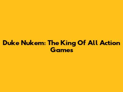 Duke Nukem: The King Of All Action Games