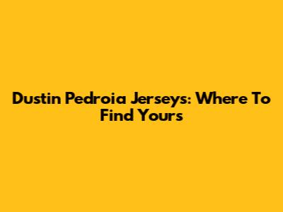 Dustin Pedroia Jerseys: Where To Find Yours