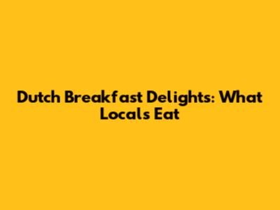 Dutch Breakfast Delights: What Locals Eat