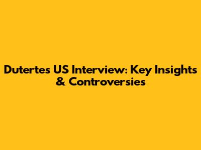 Duterte's US Interview: Key Insights & Controversies