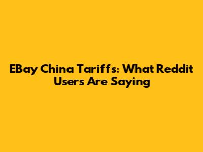 EBay China Tariffs: What Reddit Users Are Saying