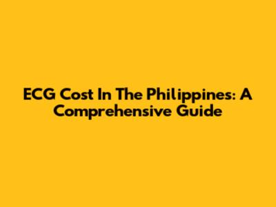 ECG Cost In The Philippines: A Comprehensive Guide