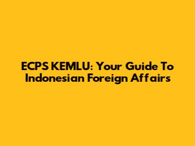 ECPS KEMLU: Your Guide To Indonesian Foreign Affairs