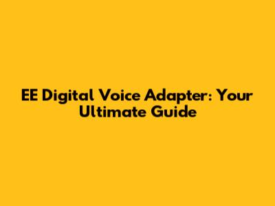 EE Digital Voice Adapter: Your Ultimate Guide