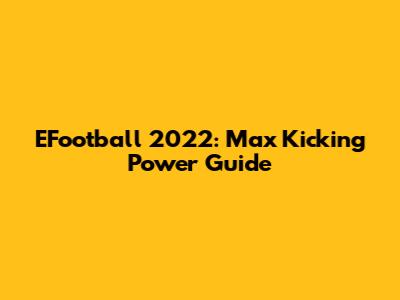 EFootball 2022: Max Kicking Power Guide