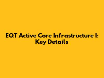EQT Active Core Infrastructure I: Key Details