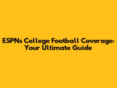 ESPN's College Football Coverage: Your Ultimate Guide