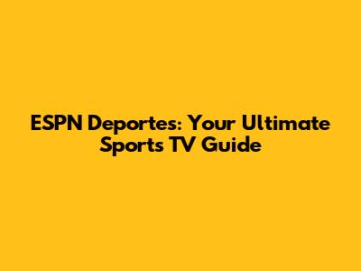 ESPN Deportes: Your Ultimate Sports TV Guide