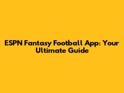 ESPN Fantasy Football App: Your Ultimate Guide