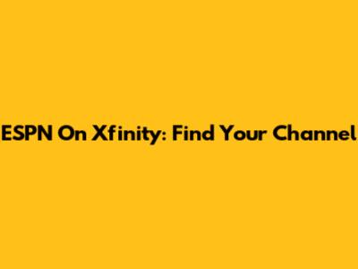 ESPN On Xfinity: Find Your Channel