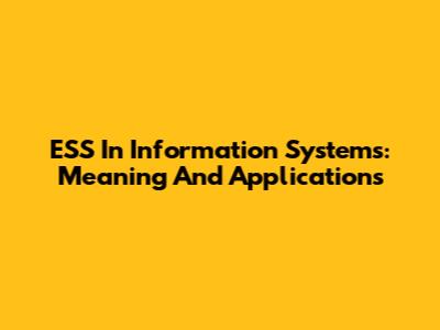 ESS In Information Systems: Meaning And Applications