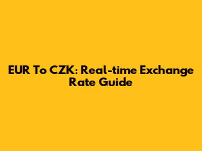 EUR To CZK: Real-time Exchange Rate Guide