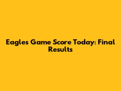 Eagles Game Score Today: Final Results