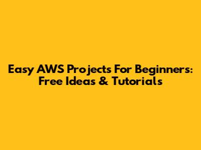 Easy AWS Projects For Beginners: Free Ideas & Tutorials