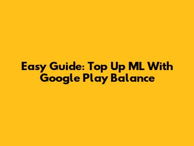 Easy Guide: Top Up ML With Google Play Balance