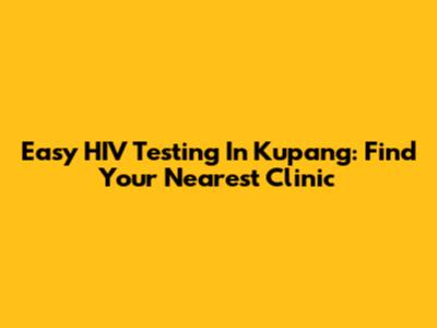 Easy HIV Testing In Kupang: Find Your Nearest Clinic