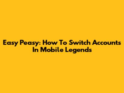 Easy Peasy: How To Switch Accounts In Mobile Legends