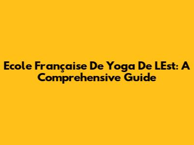Ecole Française De Yoga De L'Est: A Comprehensive Guide