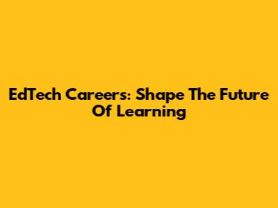EdTech Careers: Shape The Future Of Learning