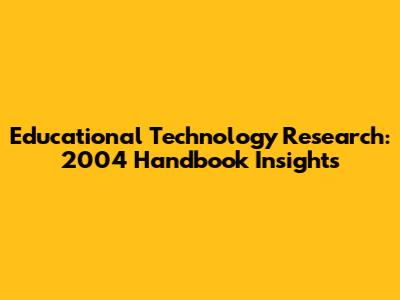 Educational Technology Research: 2004 Handbook Insights