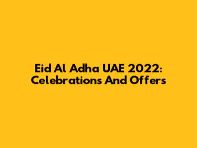 Eid Al Adha UAE 2022: Celebrations And Offers
