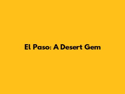 El Paso: A Desert Gem