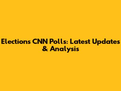Elections CNN Polls: Latest Updates & Analysis