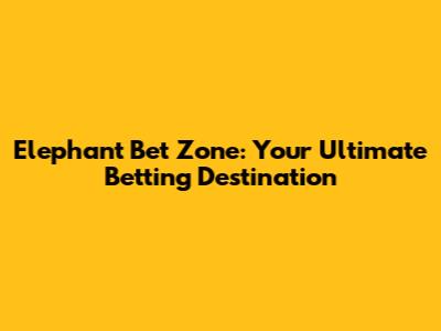 Elephant Bet Zone: Your Ultimate Betting Destination