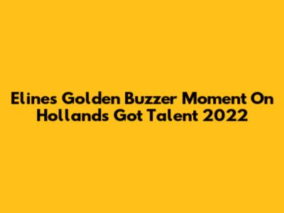 Eline's Golden Buzzer Moment On Holland's Got Talent 2022