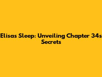 Elisa's Sleep: Unveiling Chapter 34's Secrets