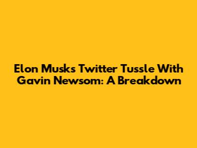 Elon Musk's Twitter Tussle With Gavin Newsom: A Breakdown