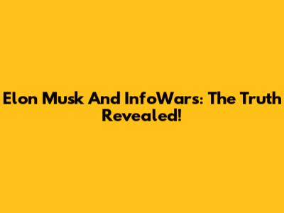 Elon Musk And InfoWars: The Truth Revealed!