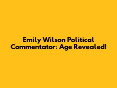 Emily Wilson Political Commentator: Age Revealed!