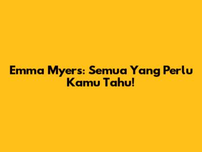 Emma Myers: Semua Yang Perlu Kamu Tahu!