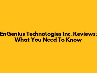 EnGenius Technologies Inc. Reviews: What You Need To Know